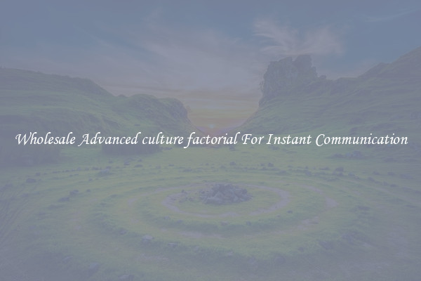 Wholesale Advanced culture factorial For Instant Communication