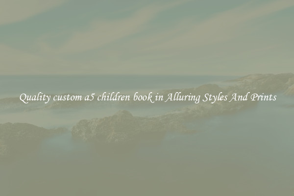 Quality custom a5 children book in Alluring Styles And Prints