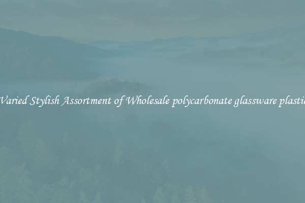 Varied Stylish Assortment of Wholesale polycarbonate glassware plastic