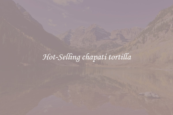 Hot-Selling chapati tortilla