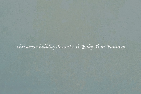 christmas holiday desserts To Bake Your Fantasy