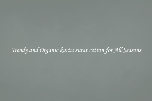 Trendy and Organic kurtis surat cotton for All Seasons
