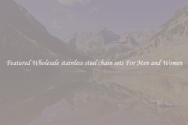 Featured Wholesale stainless steel chain sets For Men and Women