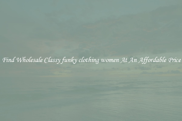 Find Wholesale Classy funky clothing women At An Affordable Price