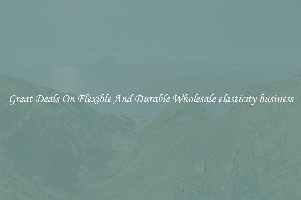 Great Deals On Flexible And Durable Wholesale elasticity business