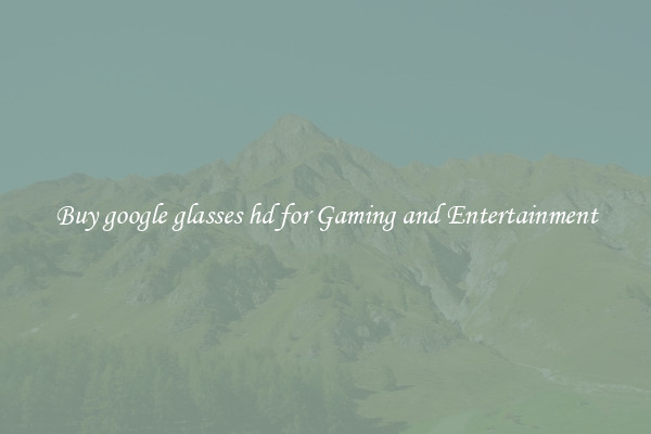 Buy google glasses hd for Gaming and Entertainment