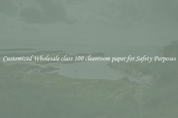 Customized Wholesale class 100 cleanroom paper for Safety Purposes