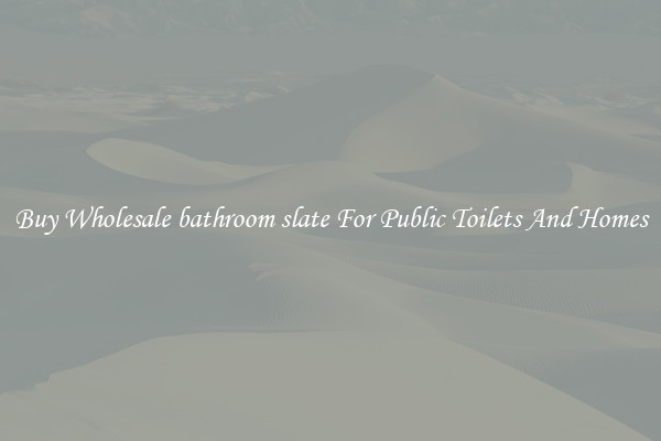Buy Wholesale bathroom slate For Public Toilets And Homes