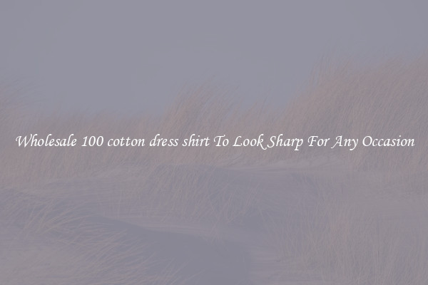 Wholesale 100 cotton dress shirt To Look Sharp For Any Occasion
