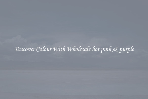 Discover Colour With Wholesale hot pink & purple