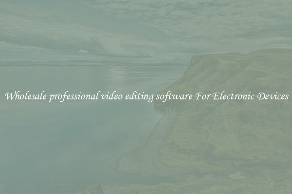Wholesale professional video editing software For Electronic Devices