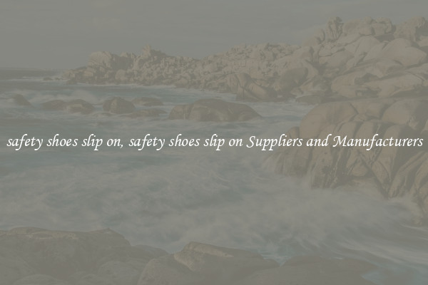 safety shoes slip on, safety shoes slip on Suppliers and Manufacturers