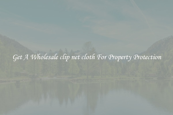 Get A Wholesale clip net cloth For Property Protection