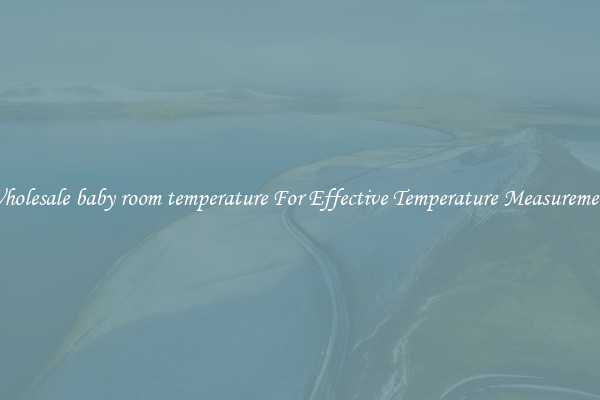 Wholesale baby room temperature For Effective Temperature Measurement