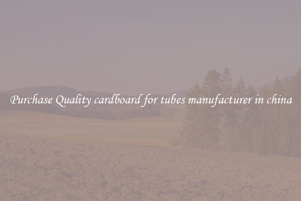 Purchase Quality cardboard for tubes manufacturer in china