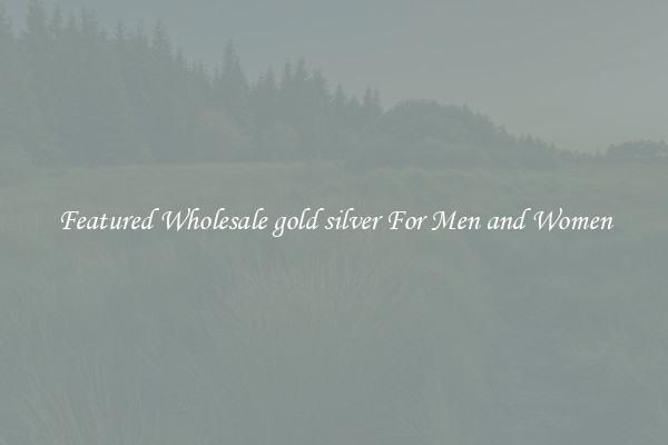Featured Wholesale gold silver For Men and Women