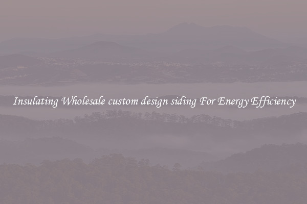 Insulating Wholesale custom design siding For Energy Efficiency