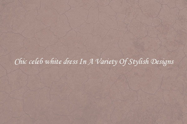 Chic celeb white dress In A Variety Of Stylish Designs