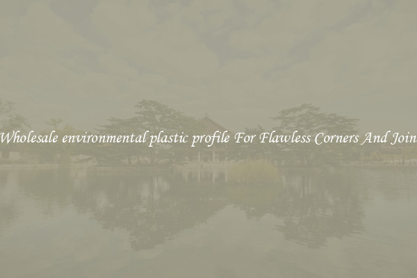 Wholesale environmental plastic profile For Flawless Corners And Joins