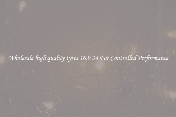 Wholesale high quality tyres 16.9 34 For Controlled Performance