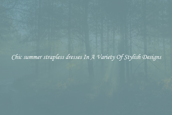 Chic summer strapless dresses In A Variety Of Stylish Designs