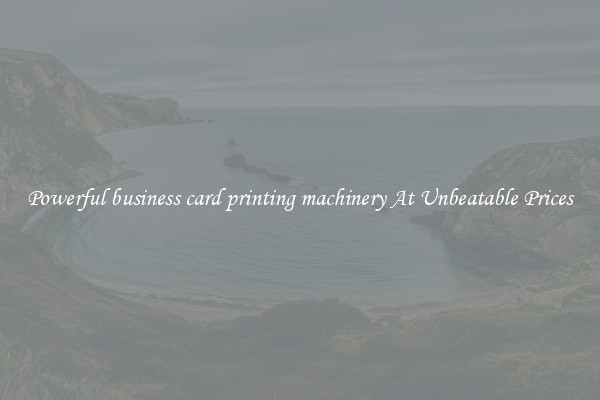 Powerful business card printing machinery At Unbeatable Prices