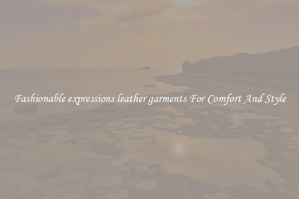 Fashionable expressions leather garments For Comfort And Style