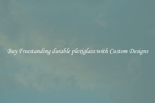 Buy Freestanding durable plexiglass with Custom Designs