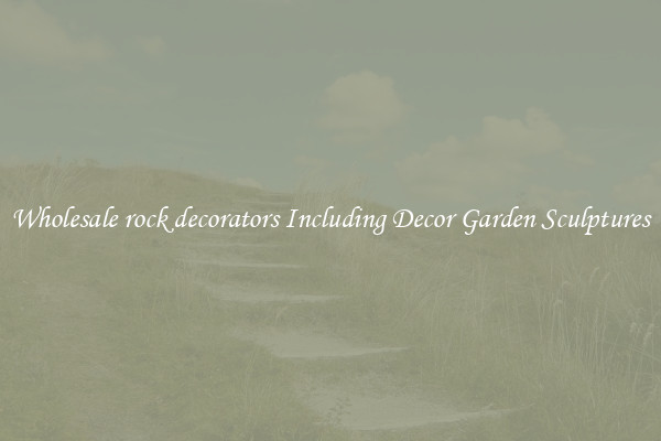 Wholesale rock decorators Including Decor Garden Sculptures