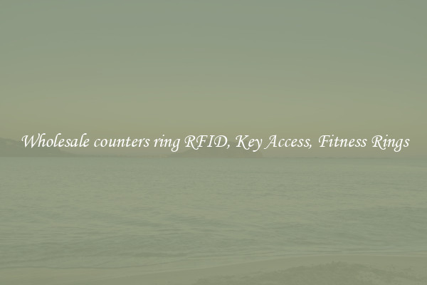 Wholesale counters ring RFID, Key Access, Fitness Rings