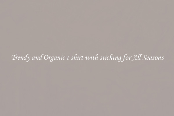 Trendy and Organic t shirt with stiching for All Seasons