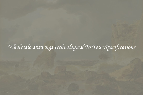 Wholesale drawings technological To Your Specifications