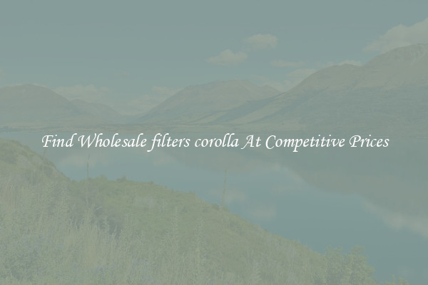 Find Wholesale filters corolla At Competitive Prices