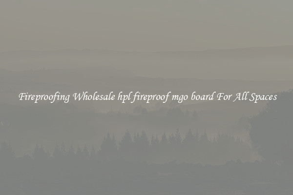 Fireproofing Wholesale hpl fireproof mgo board For All Spaces