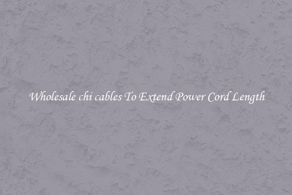 Wholesale chi cables To Extend Power Cord Length