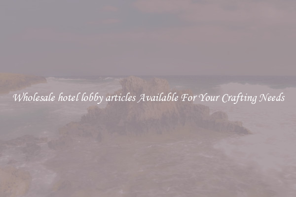Wholesale hotel lobby articles Available For Your Crafting Needs