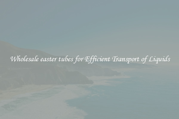 Wholesale easter tubes for Efficient Transport of Liquids
