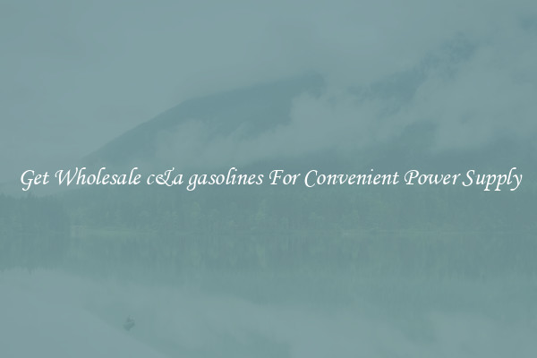 Get Wholesale c&a gasolines For Convenient Power Supply