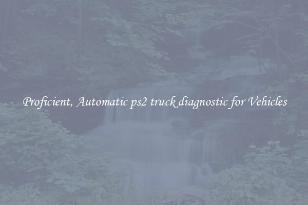 Proficient, Automatic ps2 truck diagnostic for Vehicles