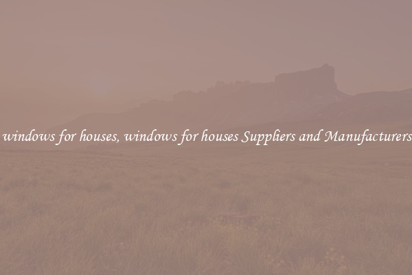 windows for houses, windows for houses Suppliers and Manufacturers