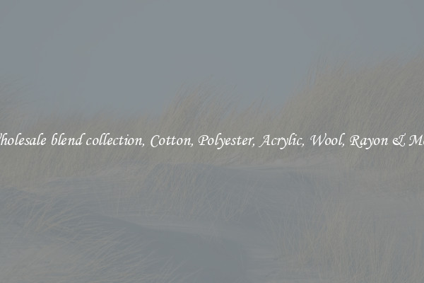 Wholesale blend collection, Cotton, Polyester, Acrylic, Wool, Rayon & More