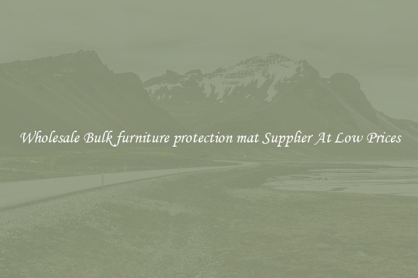 Wholesale Bulk furniture protection mat Supplier At Low Prices