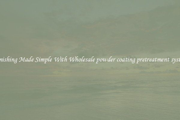 Finishing Made Simple With Wholesale powder coating pretreatment system