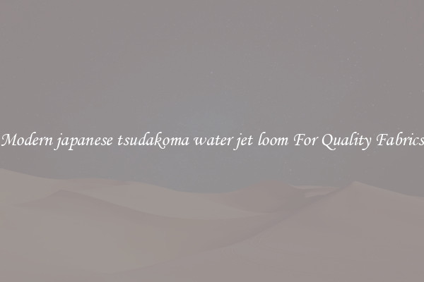 Modern japanese tsudakoma water jet loom For Quality Fabrics