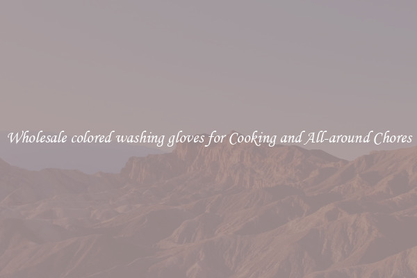 Wholesale colored washing gloves for Cooking and All-around Chores
