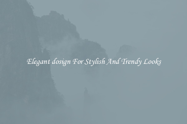Elegant dosign For Stylish And Trendy Looks