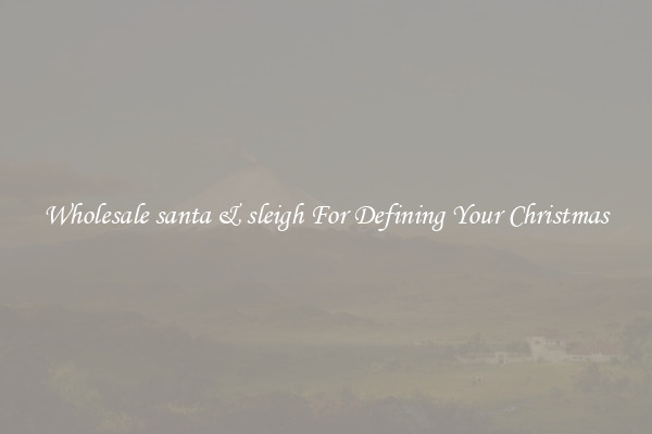 Wholesale santa & sleigh For Defining Your Christmas