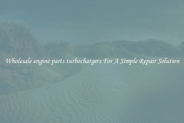 Wholesale engine parts turbochargers For A Simple Repair Solution