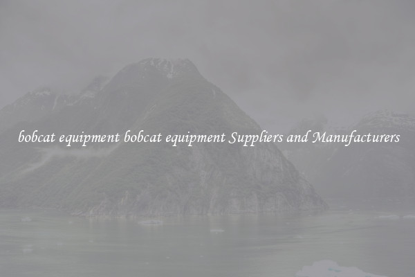 bobcat equipment bobcat equipment Suppliers and Manufacturers