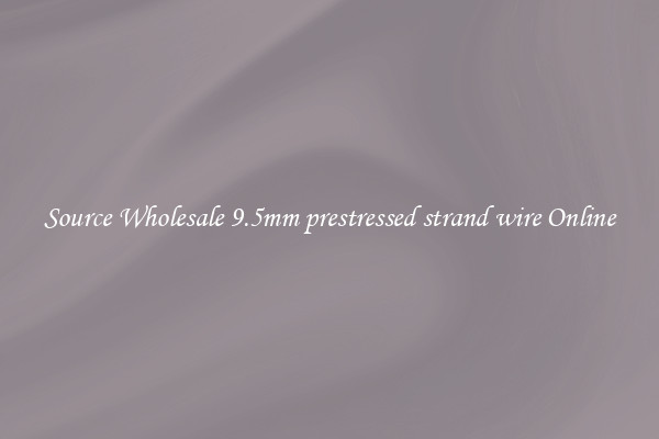 Source Wholesale 9.5mm prestressed strand wire Online